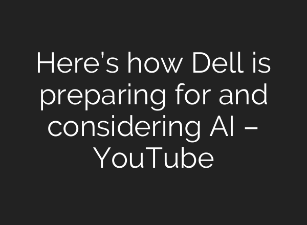 Here’s how Dell is preparing for and considering <b>AI</b> – YouTube