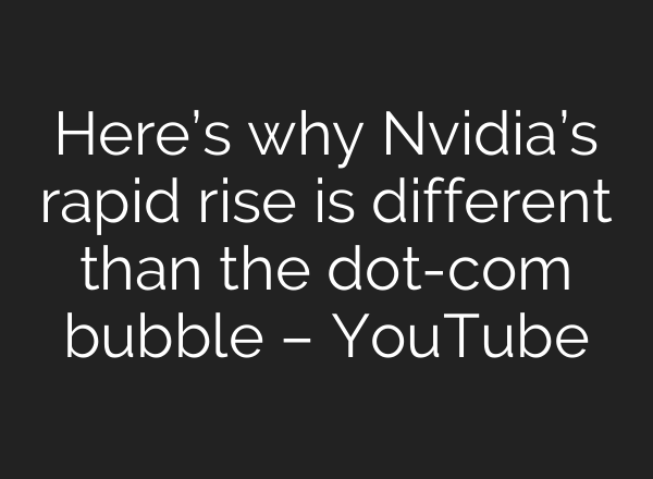 Here’s why Nvidia’s rapid rise is different than the dot-com bubble – YouTube