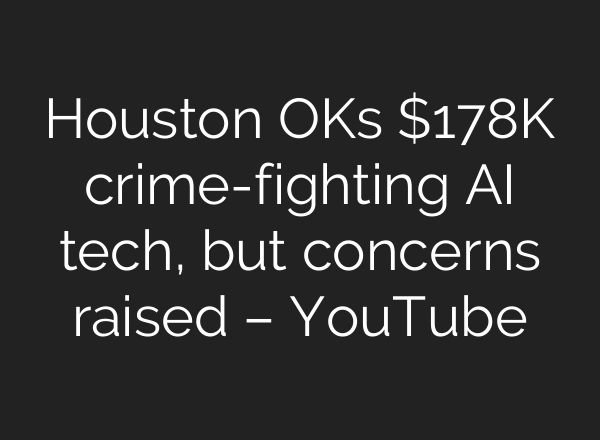 Houston OKs $178K crime-fighting <b>AI</b> tech, but concerns raised – YouTube