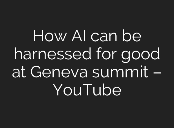 How <b>AI</b> can be harnessed for good at Geneva summit – YouTube