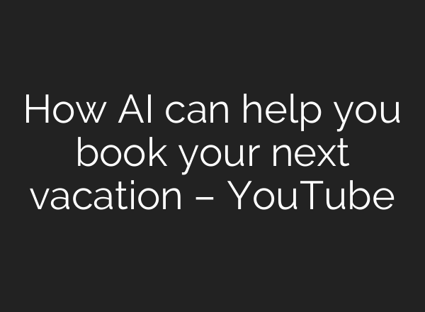 How <b>AI</b> can help you book your next vacation – YouTube