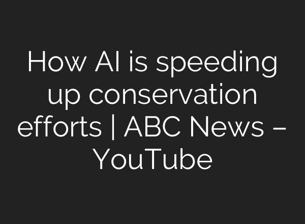 How <b>AI</b> is speeding up conservation efforts | ABC News – YouTube