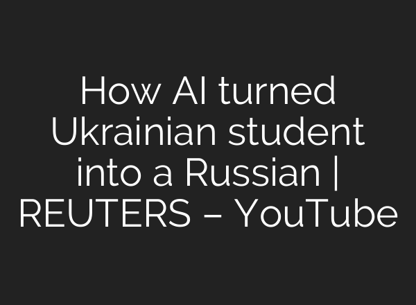 How <b>AI</b> turned Ukrainian student into a Russian | REUTERS – YouTube