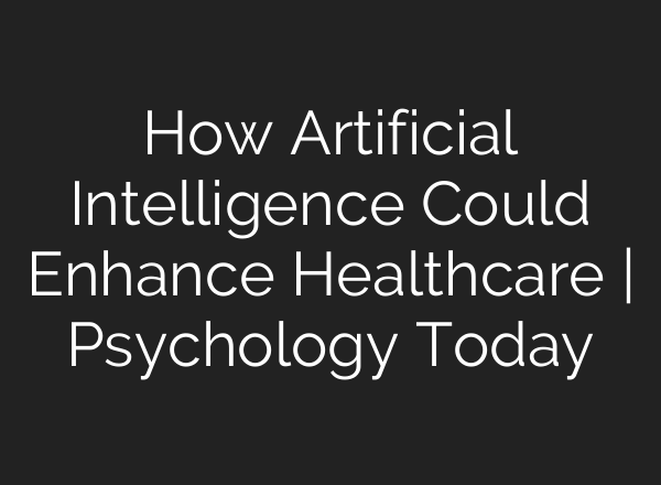 How Artificial Intelligence Could Enhance Healthcare | Psychology Today
