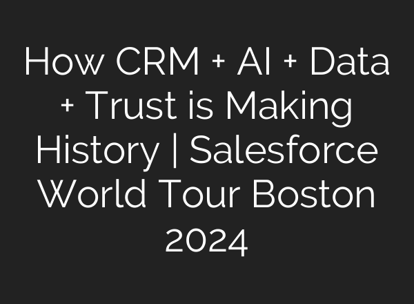 How CRM + <b>AI</b> + Data + Trust is Making History | Salesforce World Tour Boston 2024