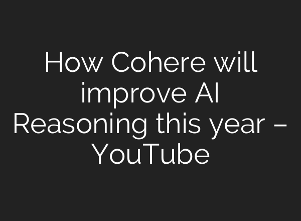 How Cohere will improve <b>AI</b> Reasoning this year – YouTube