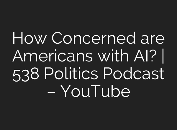 How Concerned are Americans with <b>AI</b>? | 538 Politics Podcast – YouTube