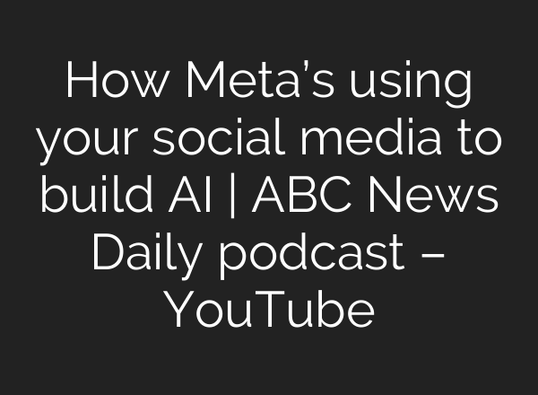 How Meta’s using your social media to build <b>AI</b> | ABC News Daily podcast – YouTube