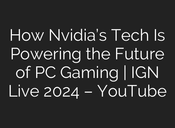 How Nvidia’s Tech Is Powering the Future of PC Gaming | IGN Live 2024 – YouTube