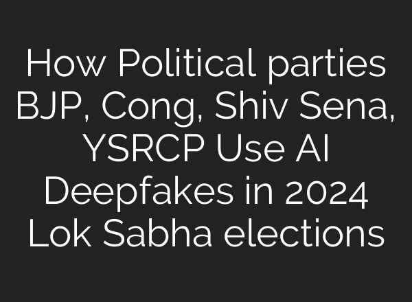 How Political parties BJP, Cong, Shiv Sena, YSRCP Use <b>AI</b> Deepfakes in 2024 Lok Sabha elections