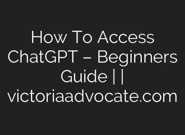 How To Access <b>ChatGPT</b> – Beginners Guide | | victoriaadvocate.com