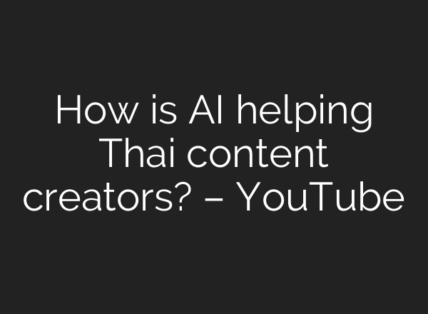 How is <b>AI</b> helping Thai content creators? – YouTube