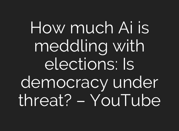 How much <b>Ai</b> is meddling with elections: Is democracy under threat? – YouTube