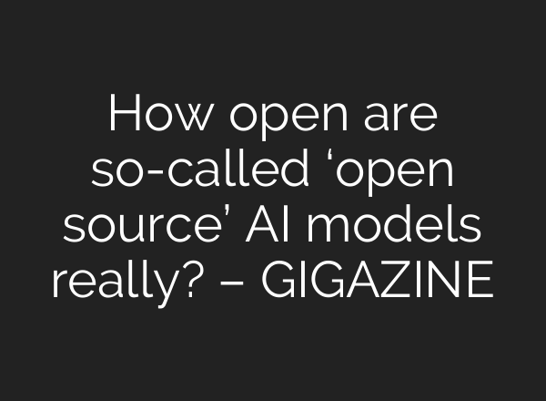 How open are so-called ‘open source’ AI models really? – GIGAZINE
