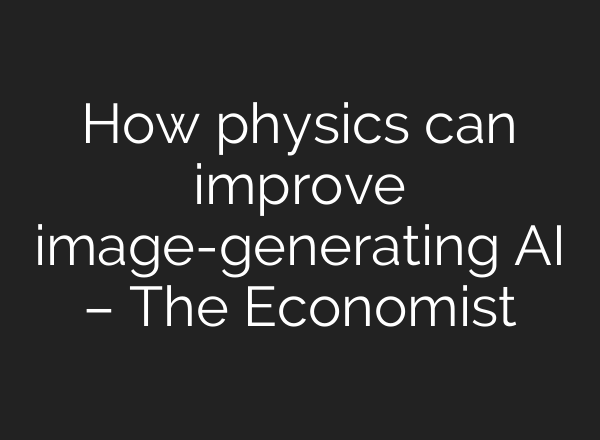 How physics can improve image-generating AI – The Economist