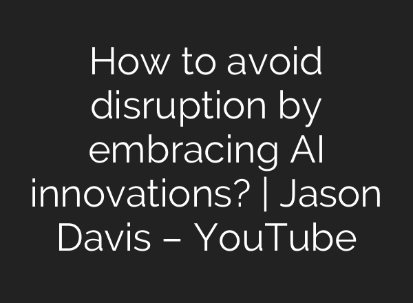 How to avoid disruption by embracing <b>AI</b> innovations? | Jason Davis – YouTube