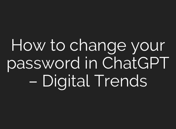 How to change your password in <b>ChatGPT</b> – Digital Trends