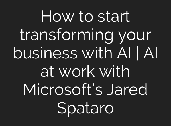 How to start transforming your business with <b>AI</b> | <b>AI</b> at work with Microsoft’s Jared Spataro