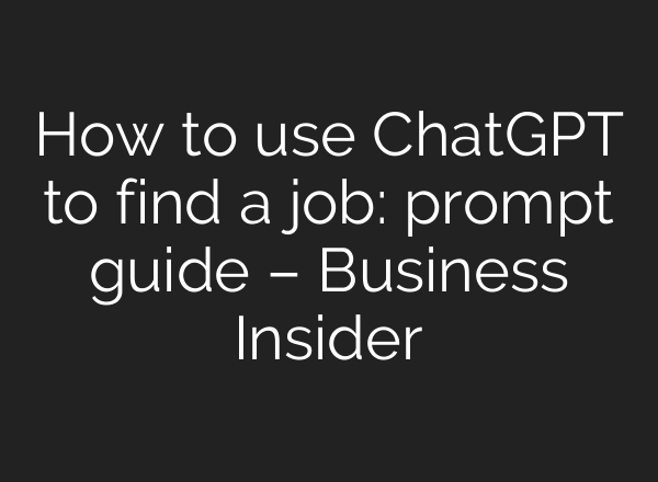 How to use ChatGPT to find a job: prompt guide – Business Insider