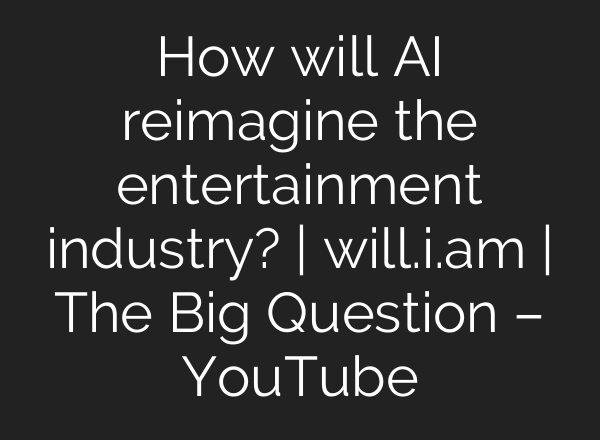 How will <b>AI</b> reimagine the entertainment industry? | will.i.am | The Big Question – YouTube