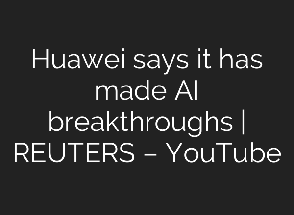 Huawei says it has made <b>AI</b> breakthroughs | REUTERS – YouTube
