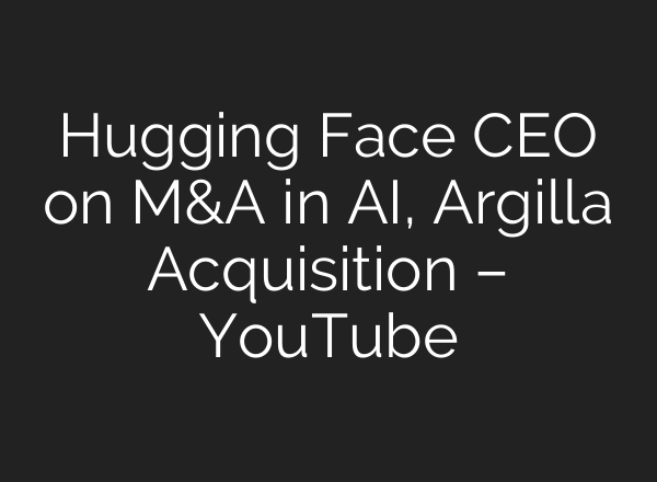 Hugging Face CEO on M&A in <b>AI</b>, Argilla Acquisition – YouTube