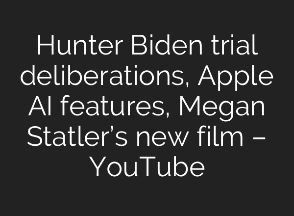 Hunter Biden trial deliberations, Apple <b>AI</b> features, Megan Statler’s new film – YouTube