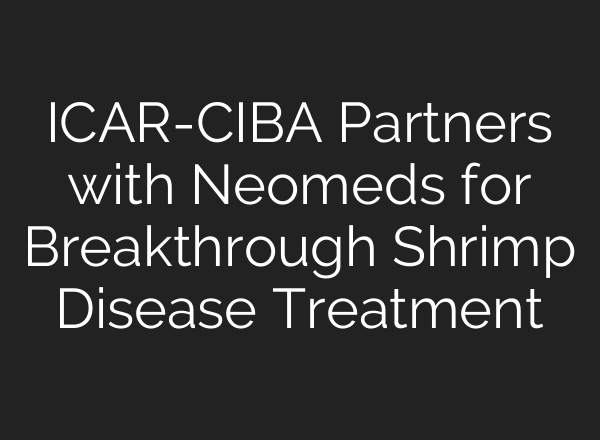 ICAR-CIBA Partners with Neomeds for Breakthrough Shrimp Disease Treatment