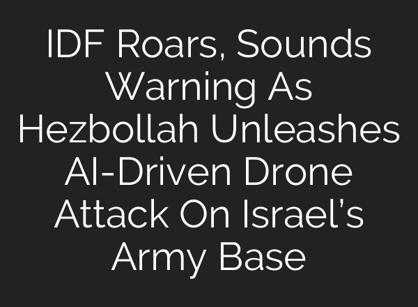 IDF Roars, Sounds Warning As Hezbollah Unleashes <b>AI</b>-Driven Drone Attack On Israel’s Army Base