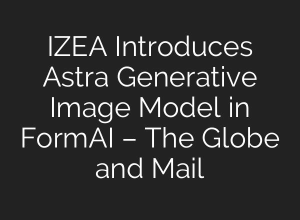 IZEA Introduces Astra Generative Image Model in FormAI – The Globe and Mail