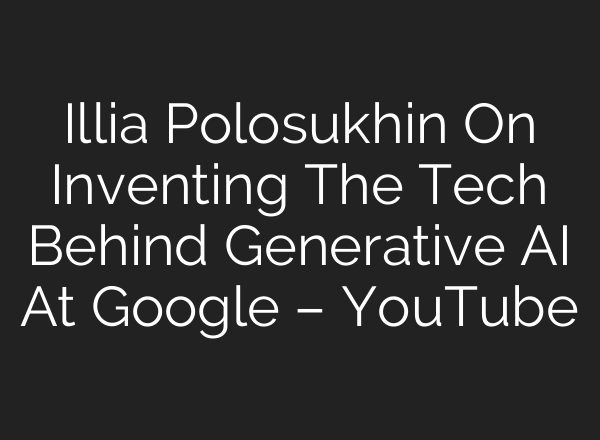 Illia Polosukhin On Inventing The Tech Behind Generative <b>AI</b> At Google – YouTube
