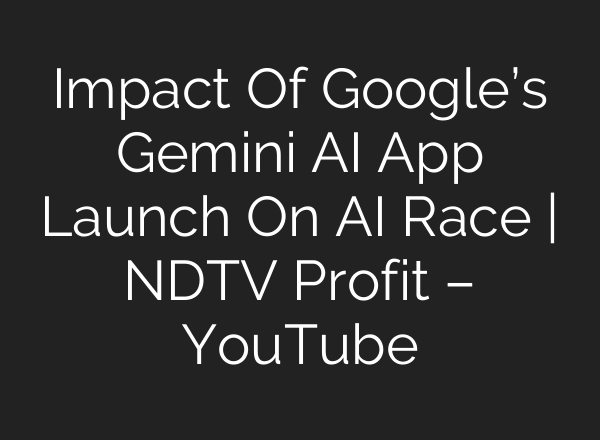 Impact Of Google’s Gemini <b>AI</b> App Launch On <b>AI</b> Race | NDTV Profit – YouTube