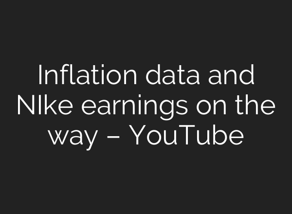 Inflation data and NIke earnings on the way – YouTube