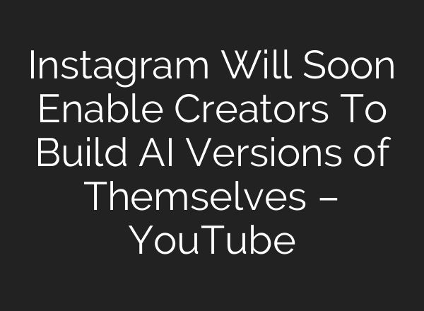 Instagram Will Soon Enable Creators To Build <b>AI</b> Versions of Themselves – YouTube