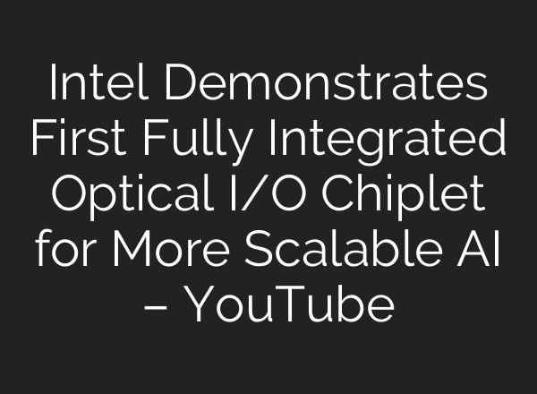 Intel Demonstrates First Fully Integrated Optical I/O Chiplet for More Scalable <b>AI</b> – YouTube