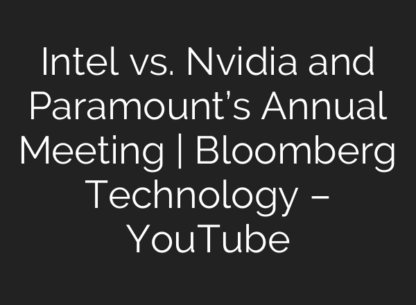 Intel vs. Nvidia and Paramount’s Annual Meeting | Bloomberg Technology – YouTube