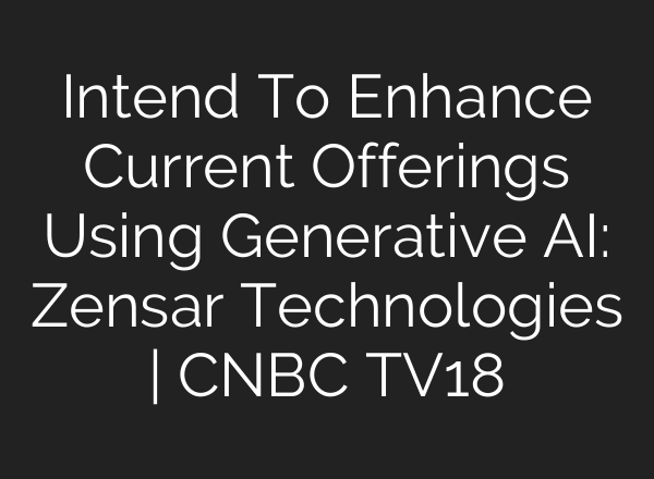 Intend To Enhance Current Offerings Using Generative <b>AI</b>: Zensar Technologies | CNBC TV18