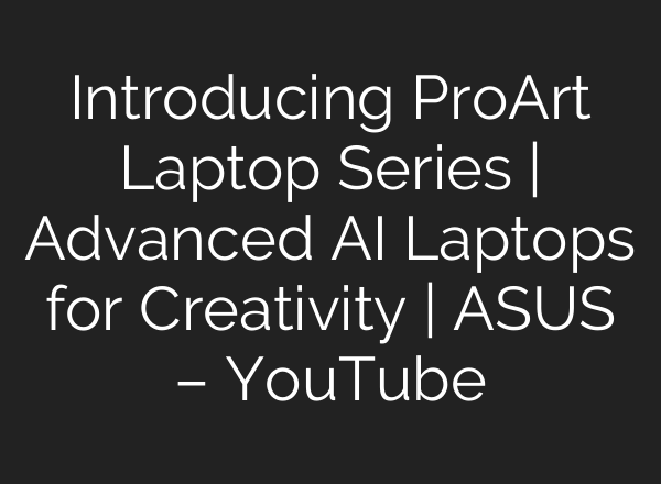 Introducing ProArt Laptop Series | Advanced <b>AI</b> Laptops for Creativity | ASUS – YouTube