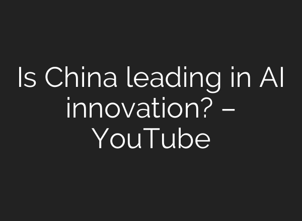 Is China leading in <b>AI</b> innovation? – YouTube