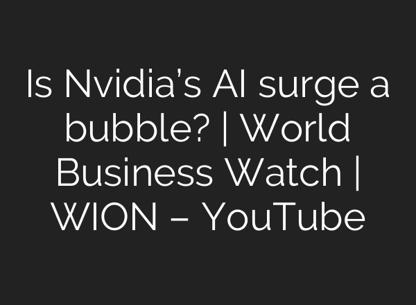 Is Nvidia’s <b>AI</b> surge a bubble? | World Business Watch | WION – YouTube