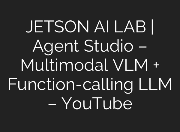 JETSON <b>AI</b> LAB | Agent Studio – Multimodal VLM + Function-calling LLM – YouTube