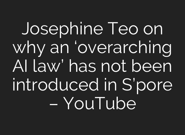 Josephine Teo on why an ‘overarching <b>AI</b> law’ has not been introduced in S’pore – YouTube