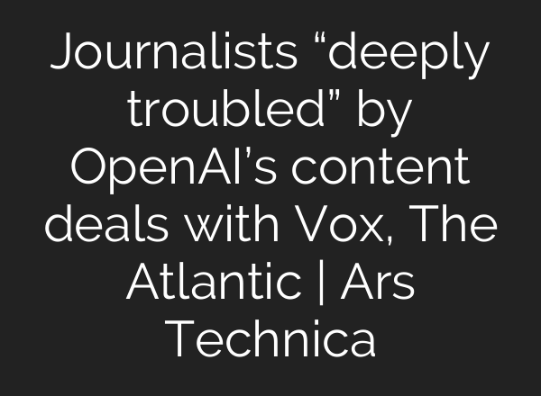 Journalists “deeply troubled” by <b>OpenAI’s</b> content deals with Vox, The Atlantic | Ars Technica