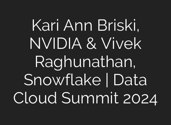 Kari Ann Briski, NVIDIA & Vivek Raghunathan, Snowflake | Data Cloud Summit 2024
