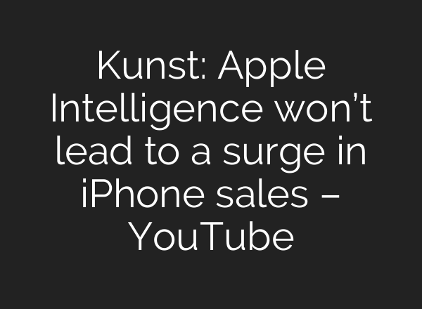 Kunst: Apple Intelligence won’t lead to a surge in iPhone sales – YouTube