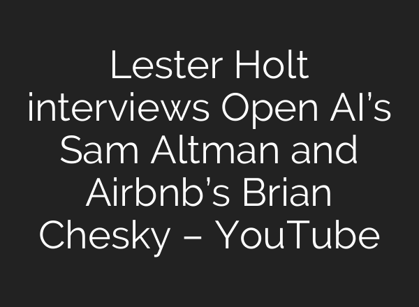 Lester Holt interviews Open <b>AI’s</b> Sam Altman and Airbnb’s Brian Chesky – YouTube