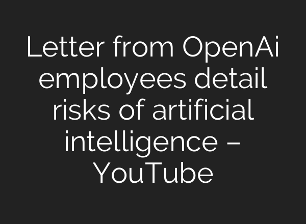 Letter from OpenAi employees detail risks of artificial intelligence – YouTube