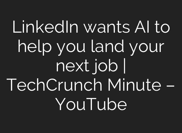 LinkedIn wants <b>AI</b> to help you land your next job | TechCrunch Minute – YouTube