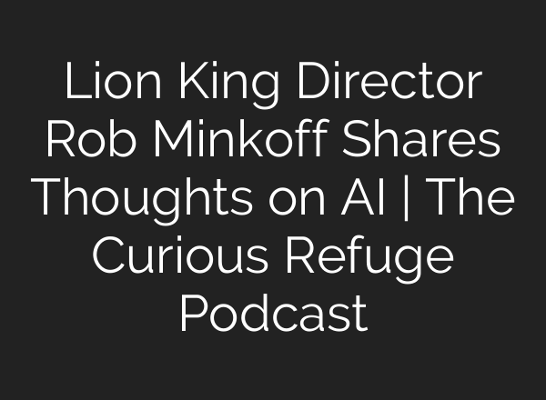 Lion King Director Rob Minkoff Shares Thoughts on <b>AI</b> | The Curious Refuge Podcast
