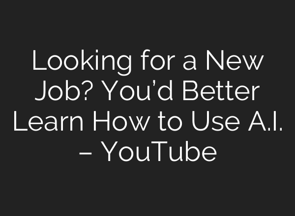 Looking for a New Job? You’d Better Learn How to Use <b>A.I.</b> – YouTube
